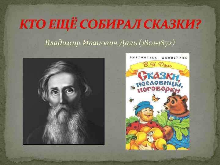 КТО ЕЩЁ СОБИРАЛ СКАЗКИ? Владимир Иванович Даль (1801 -1872) 