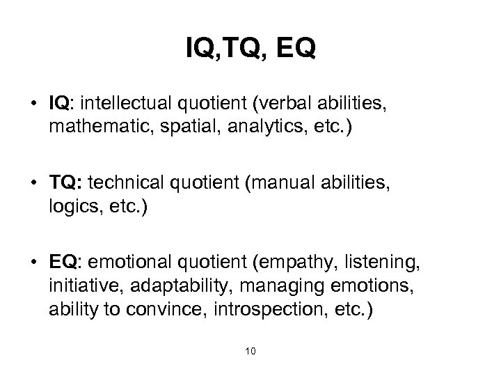 IQ, TQ, EQ • IQ: intellectual quotient (verbal abilities, mathematic, spatial, analytics, etc. )