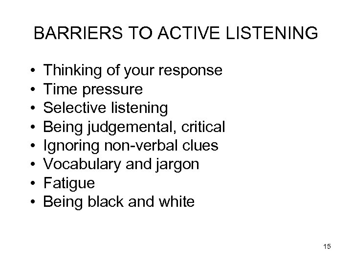 BARRIERS TO ACTIVE LISTENING • • Thinking of your response Time pressure Selective listening