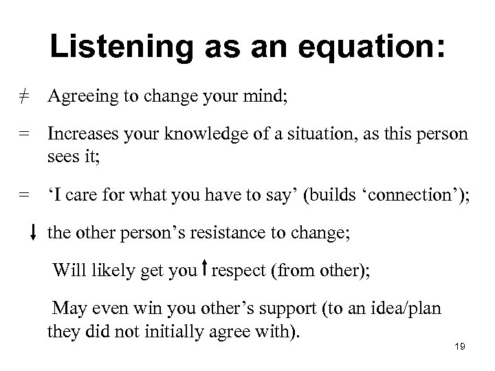 Listening as an equation: = Agreeing to change your mind; = Increases your knowledge