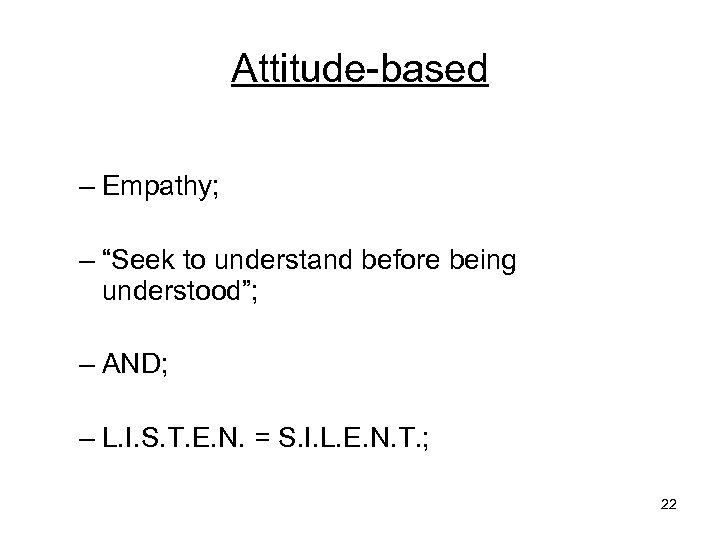Attitude-based – Empathy; – “Seek to understand before being understood”; – AND; – L.