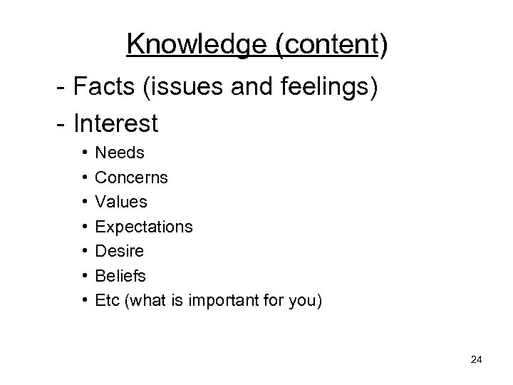 Knowledge (content) - Facts (issues and feelings) - Interest • • Needs Concerns Values