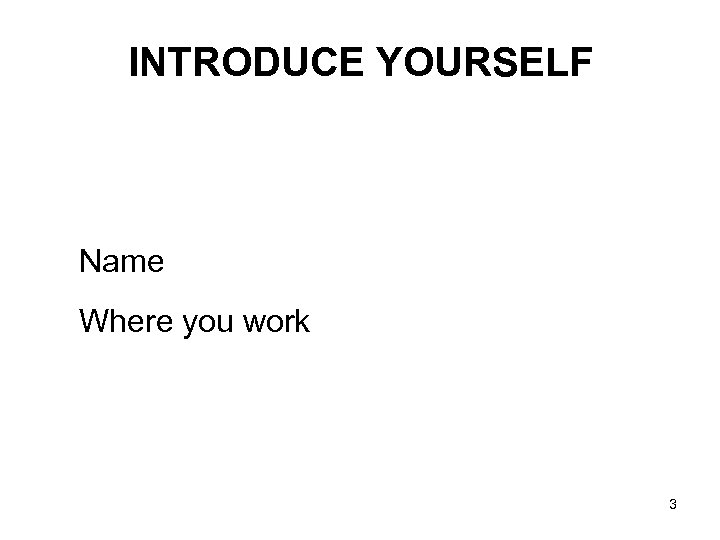 INTRODUCE YOURSELF Name Where you work 3 