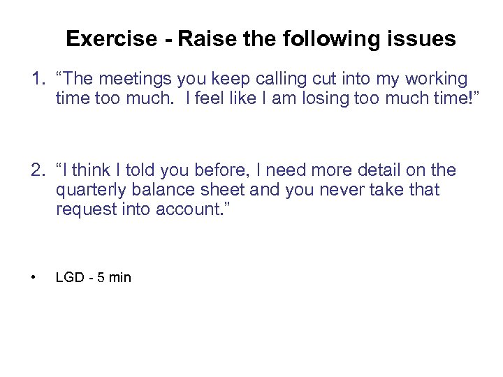 Exercise - Raise the following issues 1. “The meetings you keep calling cut into