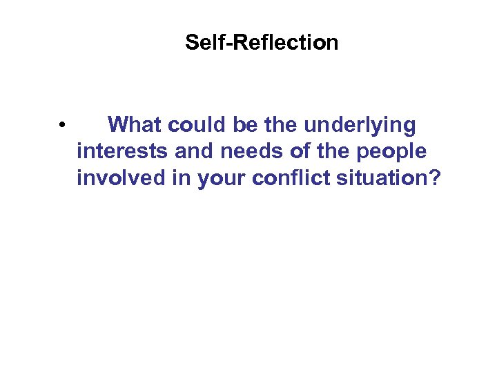 Self-Reflection • What could be the underlying interests and needs of the people involved