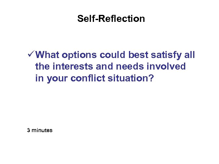 Self-Reflection ü What options could best satisfy all the interests and needs involved in