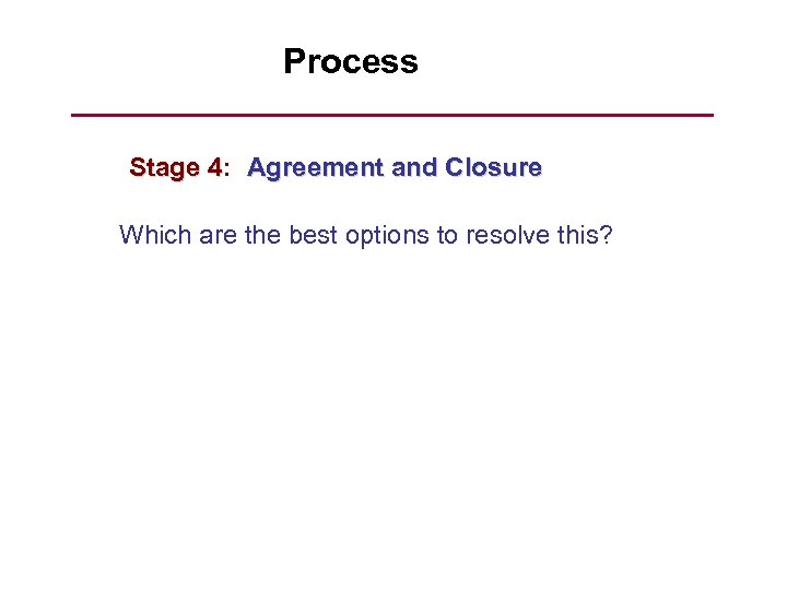  Process Stage 4: Agreement and Closure Stage 4 Which are the best options