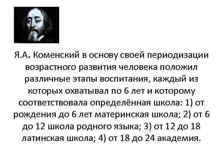 Я. А. Коменский в основу своей периодизации возрастного развития человека положил различные этапы воспитания,