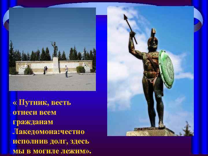  « Путник, весть отнеси всем гражданам Лакедомона: честно исполнив долг, здесь мы в