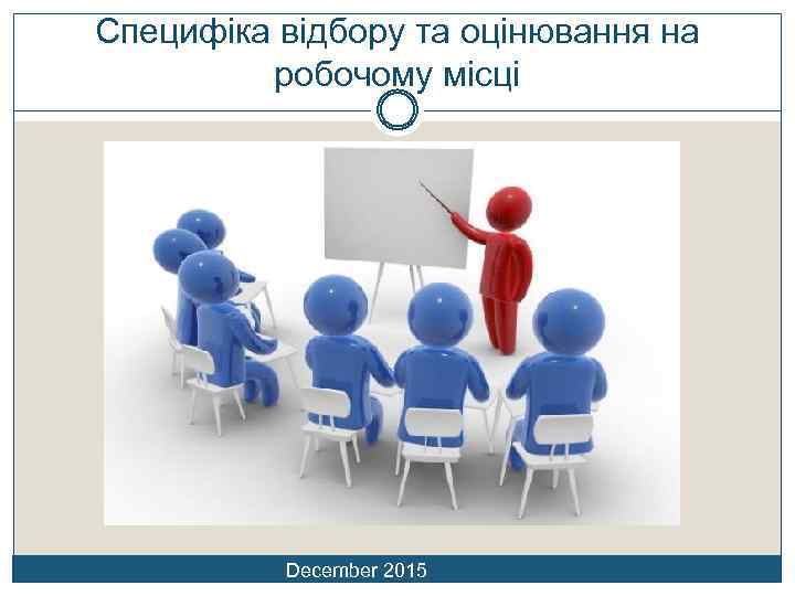 Специфіка відбору та оцінювання на робочому місці December 2015 