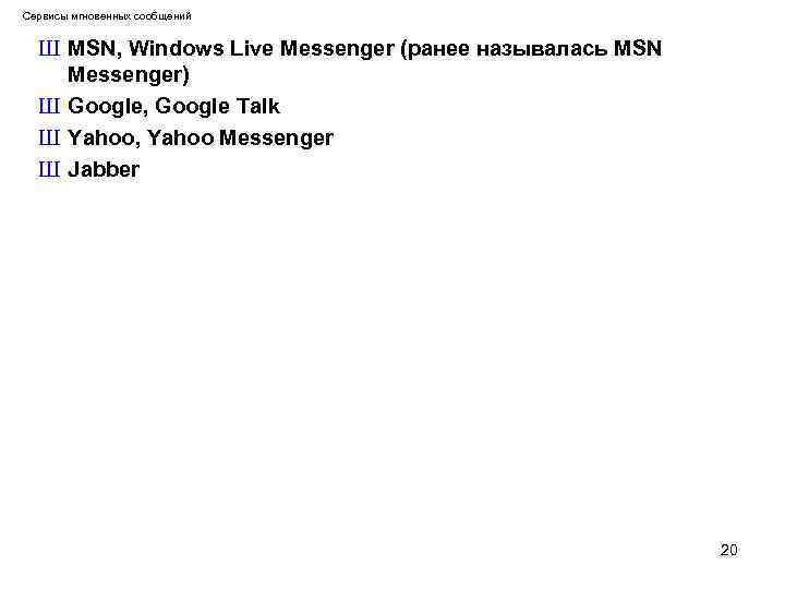 Сервисы мгновенных сообщений Ш MSN, Windows Live Messenger (ранее называлась MSN Messenger) Ш Google,