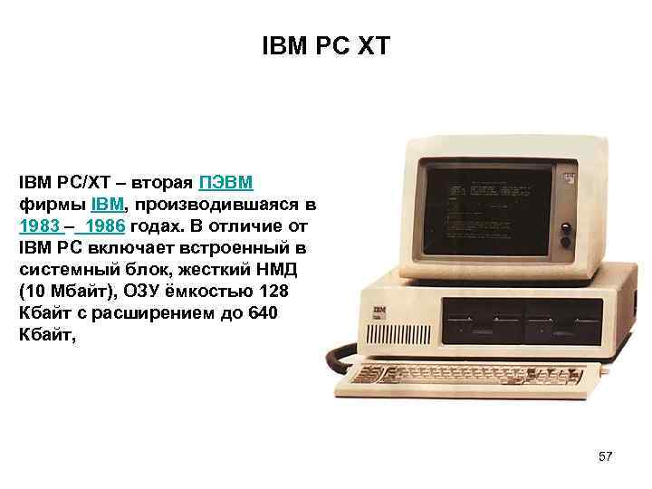 IBM PC XT IBM PC/XT – вторая ПЭВМ фирмы IBM, производившаяся в 1983 –