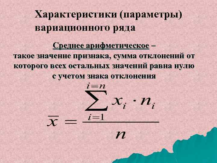 Характеристики (параметры) вариационного ряда Среднее арифметическое – такое значение признака, сумма отклонений от которого