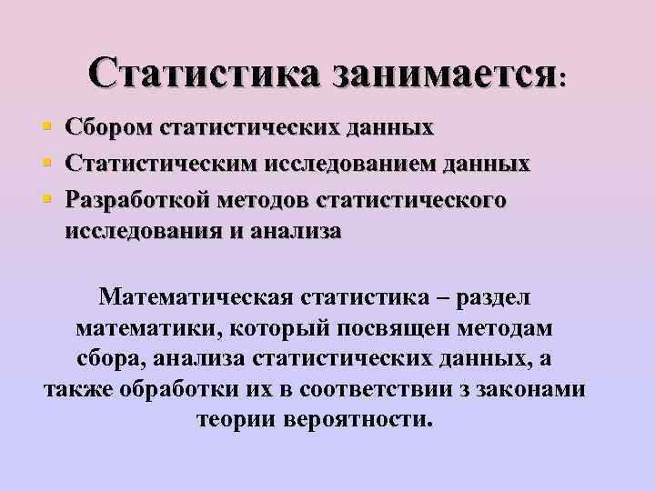 Статистика занимается: § § § Сбором статистических данных Статистическим исследованием данных Разработкой методов статистического