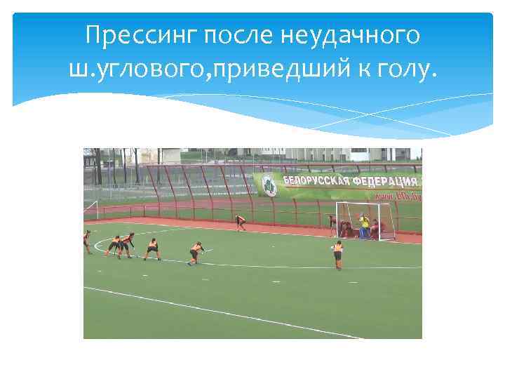 Прессинг после неудачного ш. углового, приведший к голу. 