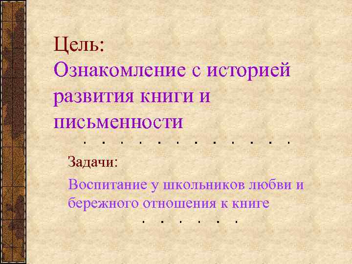 Цель: Ознакомление с историей развития книги и письменности Задачи: Воспитание у школьников любви и