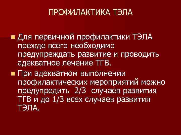 ПРОФИЛАКТИКА ТЭЛА n Для первичной профилактики ТЭЛА прежде всего необходимо предупреждать развитие и проводить