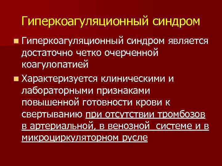 Гиперкоагуляционный синдром n Гиперкоагуляционный синдром является достаточно четко очерченной коагулопатией n Характеризуется клиническими и