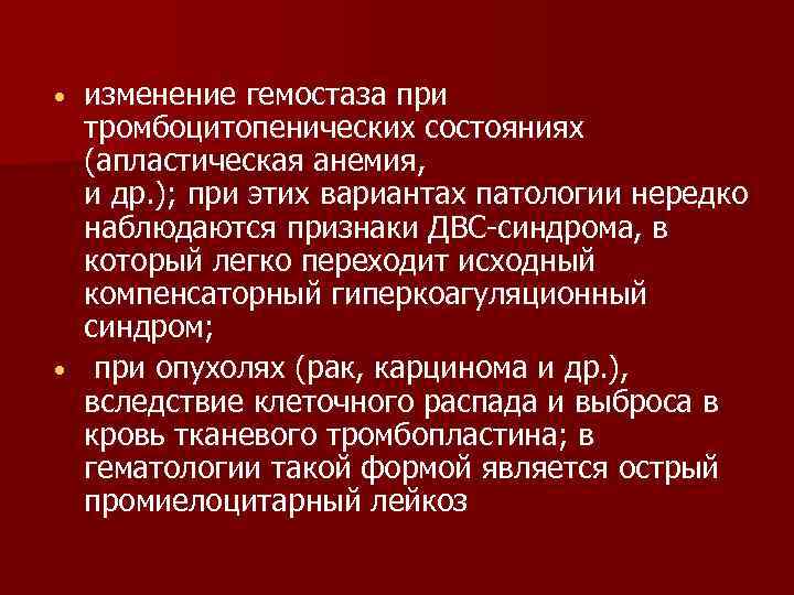 изменение гемостаза при тромбоцитопенических состояниях (апластическая анемия, и др. ); при этих вариантах патологии