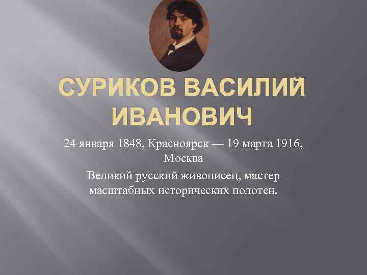 СУРИКОВ ВАСИЛИЙ ИВАНОВИЧ 24 января 1848, Красноярск — 19 марта 1916, Москва Великий русский