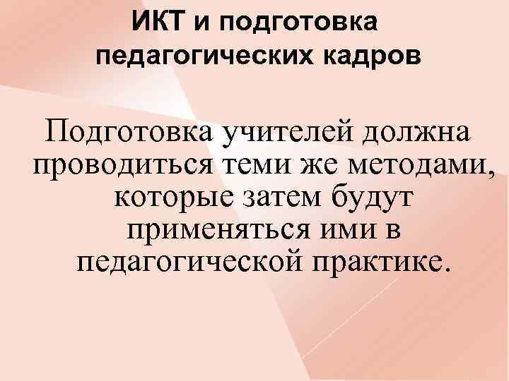 ИКТ и подготовка педагогических кадров Подготовка учителей должна проводиться теми же методами, которые затем