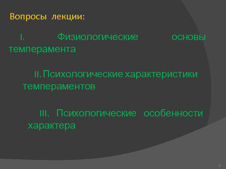 Вопросы лекции: I. Физиологические темперамента основы II. Психологические характеристики темпераментов III. Психологические особенности характера