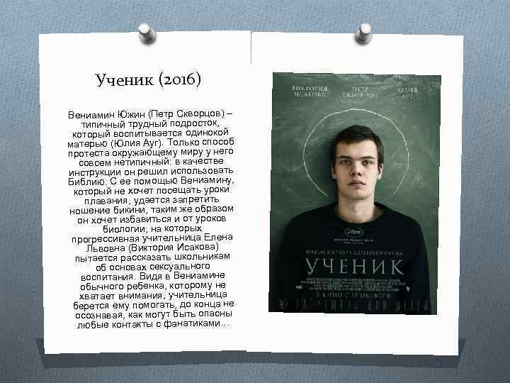 Ученик (2016) Вениамин Южин (Петр Скворцов) – типичный трудный подросток, который воспитывается одинокой матерью