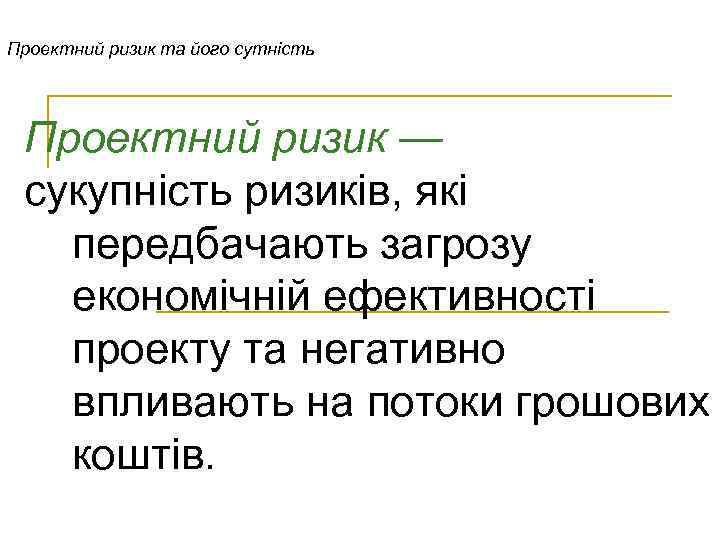 Проектний ризик та його сутність Проектний ризик — сукупність ризиків, які передбачають загрозу економічній