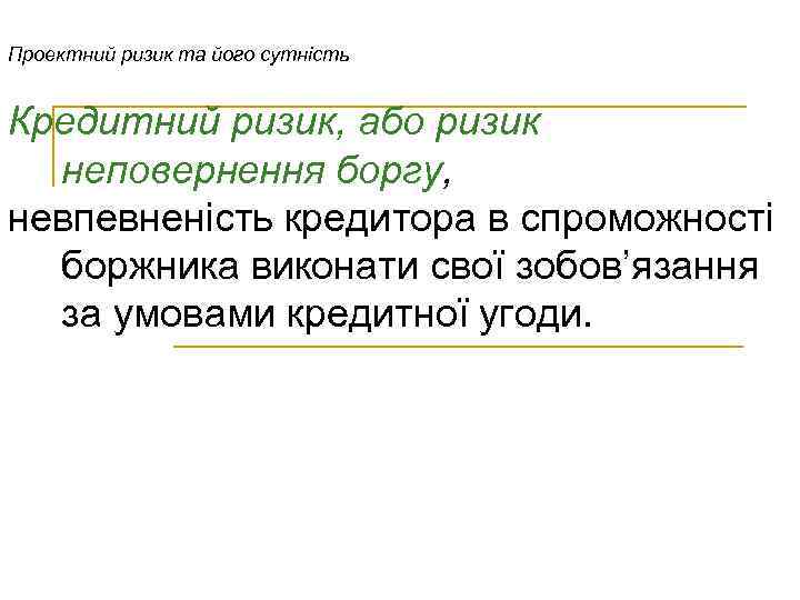 Проектний ризик та його сутність Кредитний ризик, або ризик неповернення боргу, невпевненість кредитора в