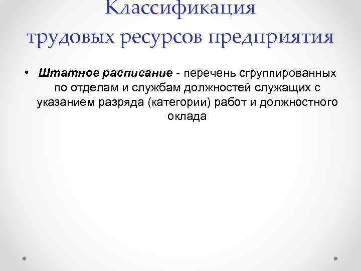 Классификация трудовых ресурсов предприятия • Штатное расписание - перечень сгруппированных по отделам и службам