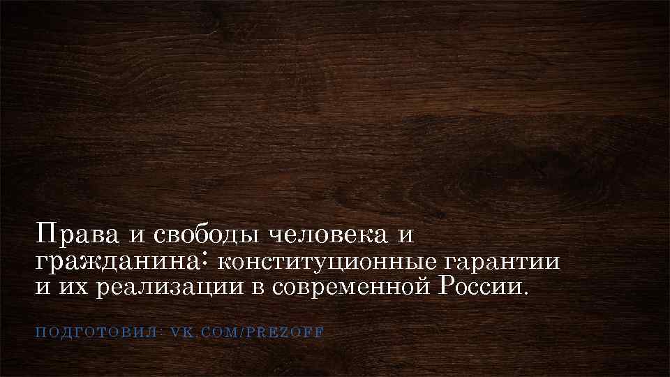 Права и свободы человека и гражданина: конституционные гарантии и их реализации в современной России.