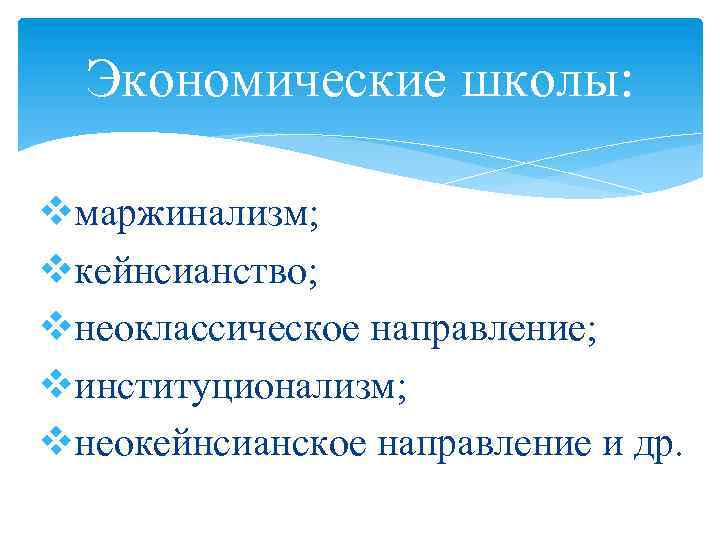 Экономические школы: vмаржинализм; vкейнсианство; vнеоклассическое направление; vинституционализм; vнеокейнсианское направление и др. 