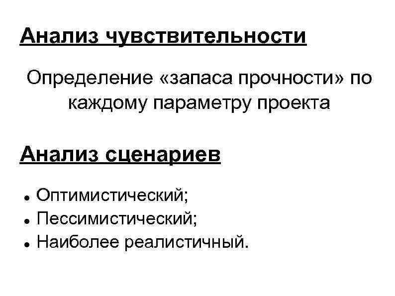 Анализ чувствительности Определение «запаса прочности» по каждому параметру проекта Анализ сценариев Оптимистический; Пессимистический; Наиболее