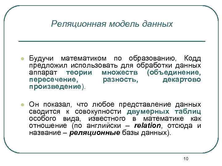 Реляционная модель данных l Будучи математиком по образованию, Кодд предложил использовать для обработки данных