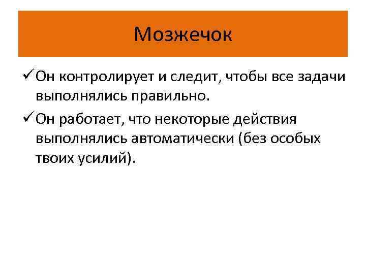 Мозжечок ü Он контролирует и следит, чтобы все задачи выполнялись правильно. ü Он работает,