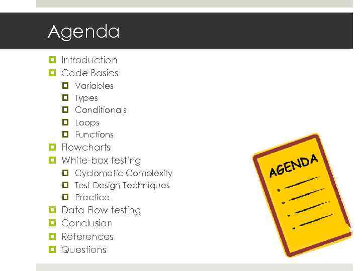 Agenda Introduction Code Basics Variables Types Conditionals Loops Functions Flowcharts White-box testing Cyclomatic Complexity