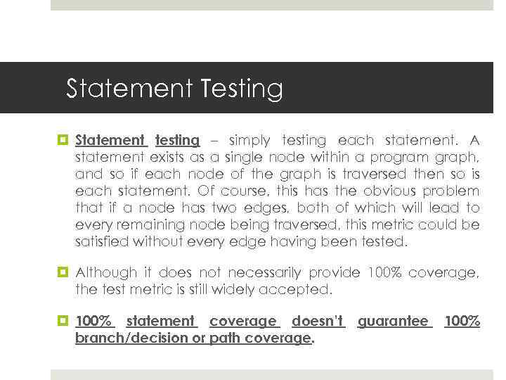 Statement Testing Statement testing – simply testing each statement. A statement exists as a