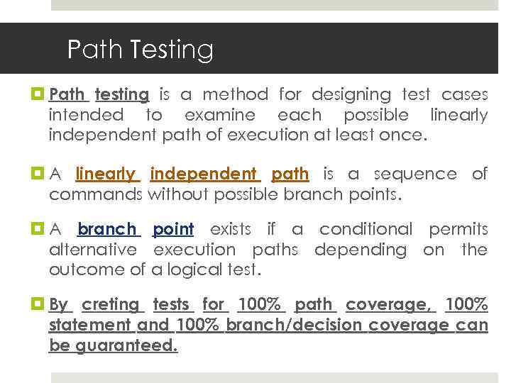 Path Testing Path testing is a method for designing test cases intended to examine