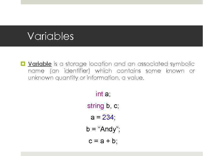 Variables Variable is a storage location and an associated symbolic name (an identifier) which