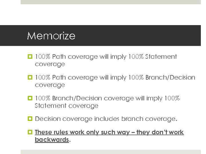 Memorize 100% Path coverage will imply 100% Statement coverage 100% Path coverage will imply