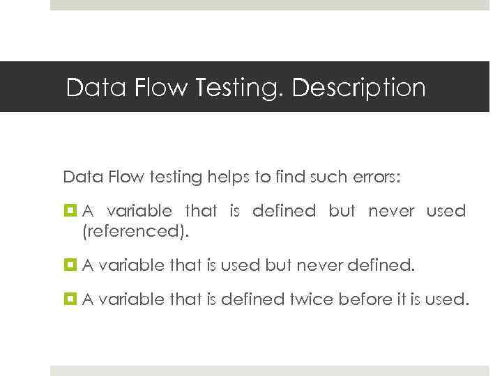 Data Flow Testing. Description Data Flow testing helps to find such errors: A variable