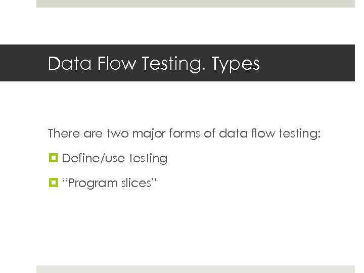 Data Flow Testing. Types There are two major forms of data flow testing: Define/use