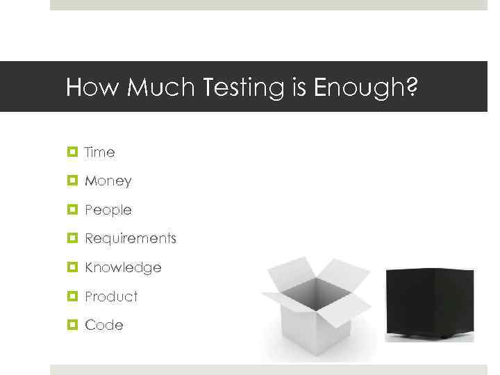 How Much Testing is Enough? Time Money People Requirements Knowledge Product Code 