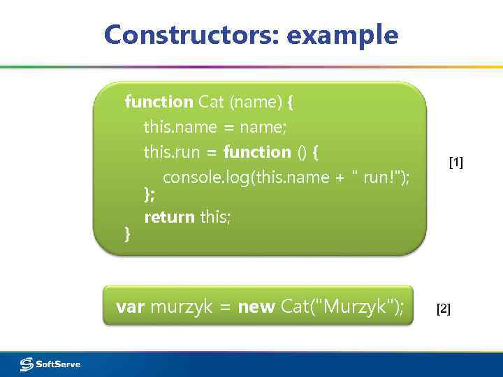 Constructors: example function Cat (name) { this. name = name; this. run = function