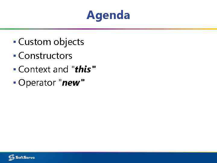 Agenda ▪ Custom objects ▪ Constructors ▪ Context and 