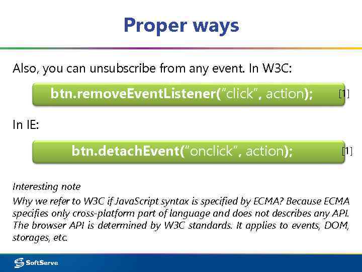 Proper ways Also, you can unsubscribe from any event. In W 3 C: btn.