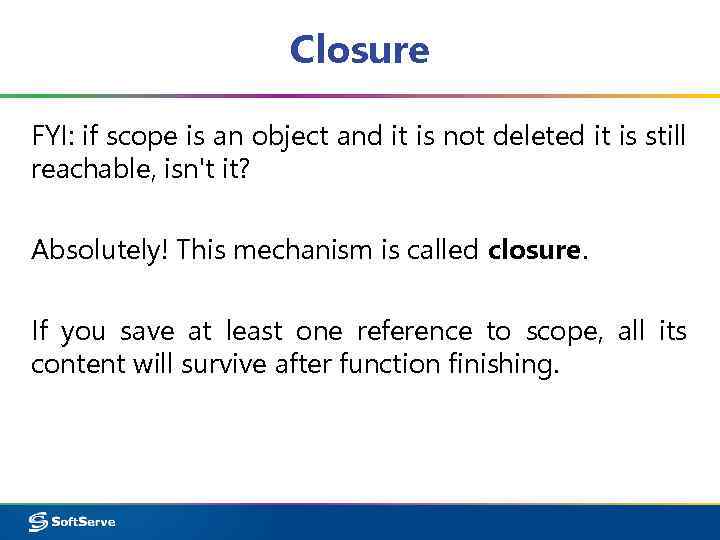 Closure FYI: if scope is an object and it is not deleted it is