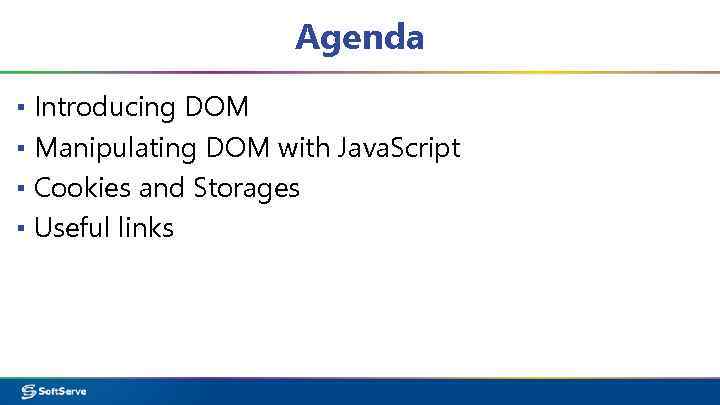 Agenda ▪ Introducing DOM ▪ Manipulating DOM with Java. Script ▪ Cookies and Storages