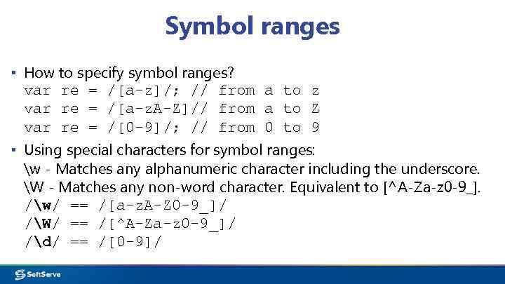 Symbol ranges ▪ How to specify symbol ranges? var re = /[a-z]/; // from