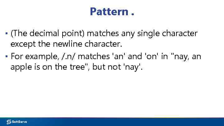 Pattern. ▪ (The decimal point) matches any single character except the newline character. ▪